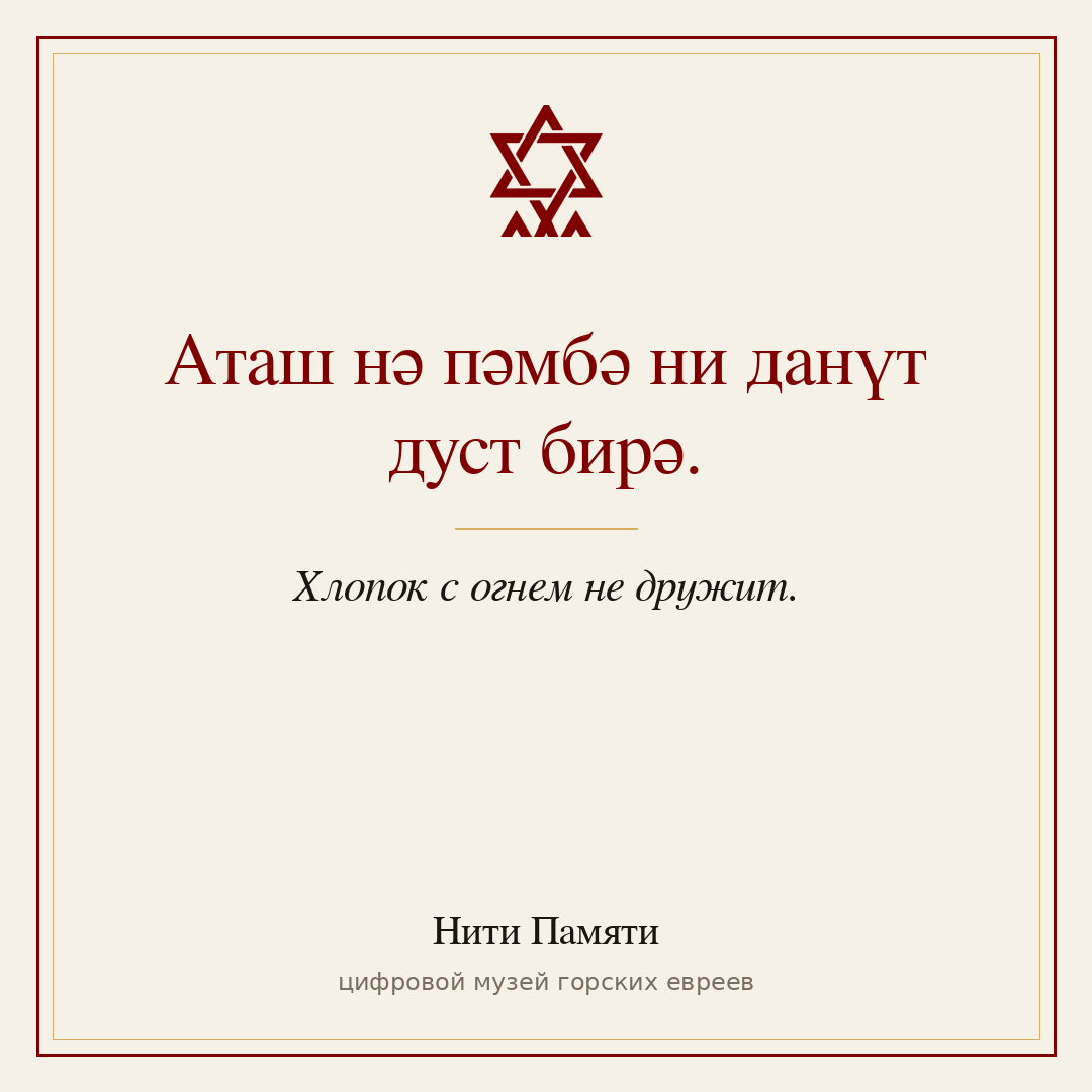 Аташ нә пәмбә ни данүт дуст бирә. — Хлопок с огнем не дружит.