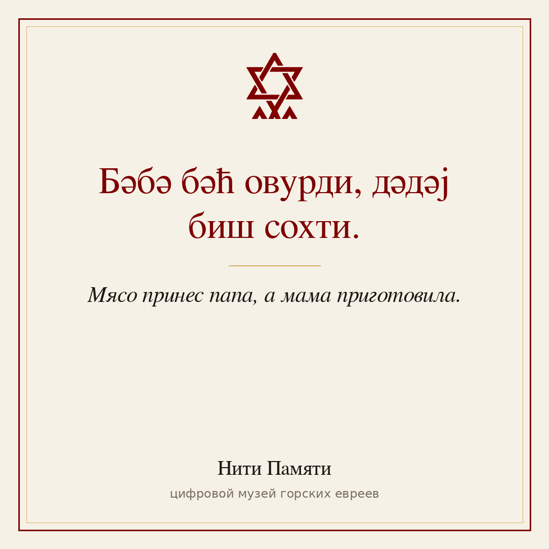 Бәбә бәħ овурди, дәдәј биш сохти. — Мясо принес папа, а мама приготовила.