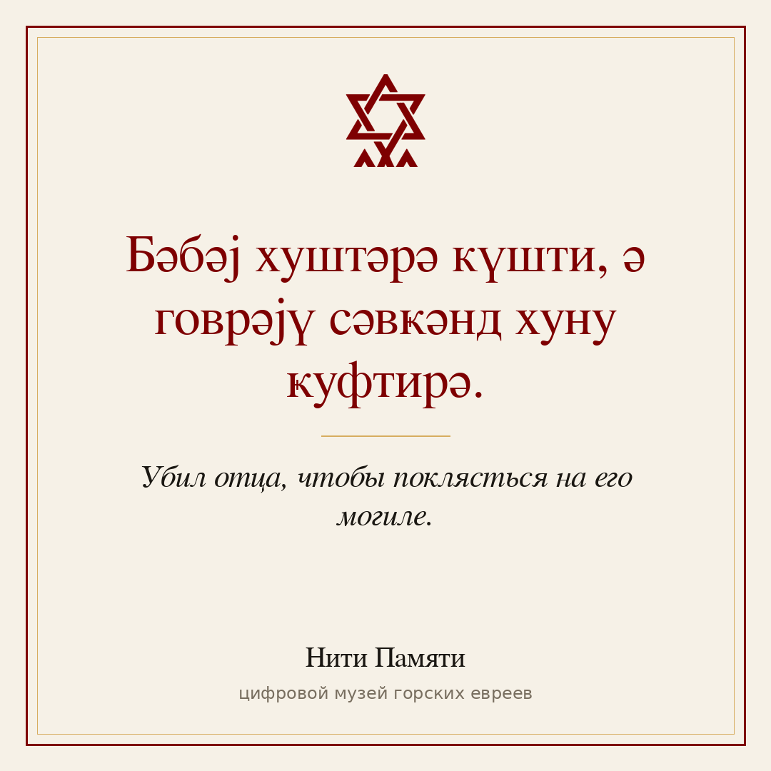 Бәбәј хуштәрә күшти, ә говрәјү сәвҝәнд хуну ҝуфтирә. — Убил отца, чтобы поклясться на его могиле.