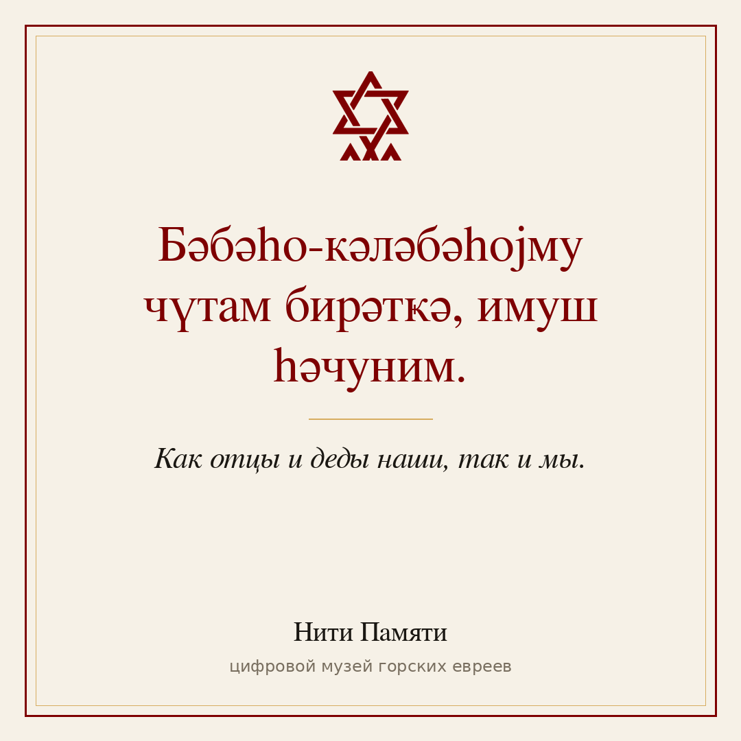 Бәбәһо-кәләбәһојму чүтам бирәтҝә, имуш һәчуним. — Как отцы и деды наши, так и мы.